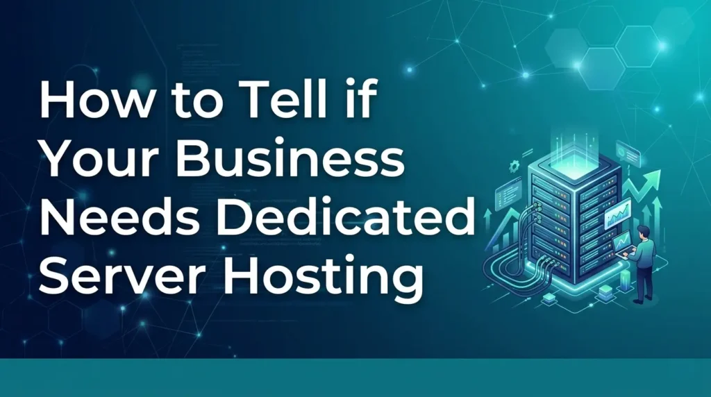 How to Tell if Your Business Needs Dedicated Server Hosting