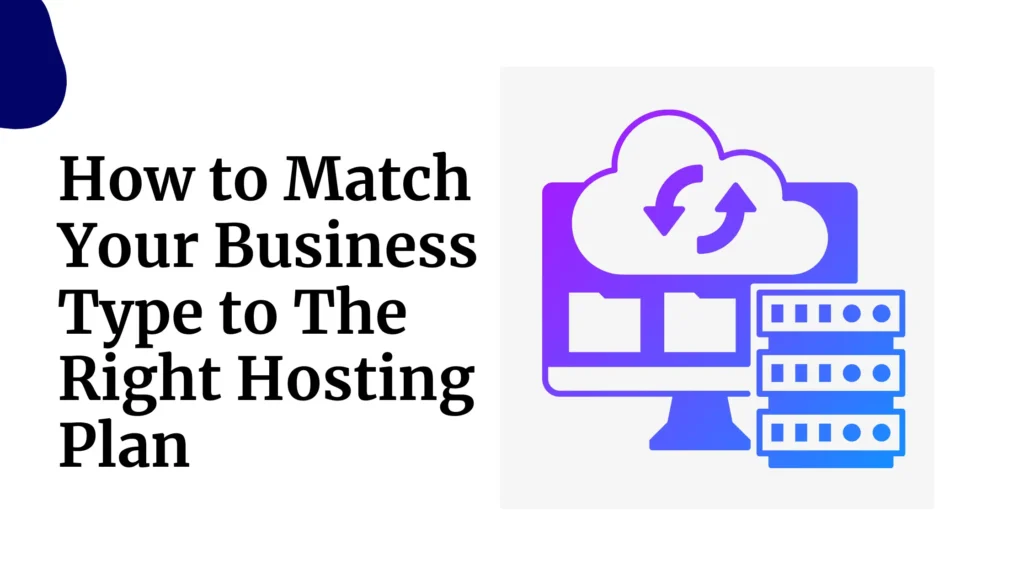 How to Match Your Business Type to The Right Hosting Plan