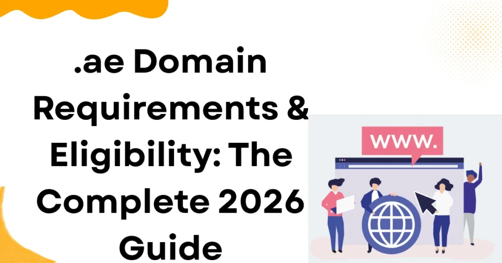 .ae Domain Requirements & Eligibility: The Complete 2026 Guide