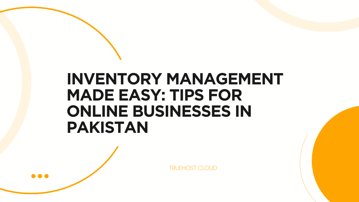 Inventory Management Made Easy: Tips for Online Businesses in Pakistan