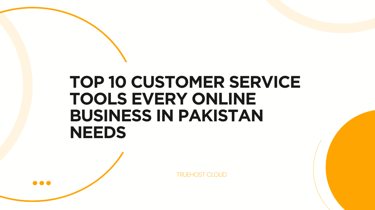 Top 10 Customer Service Tools Every Online Business in Pakistan Needs