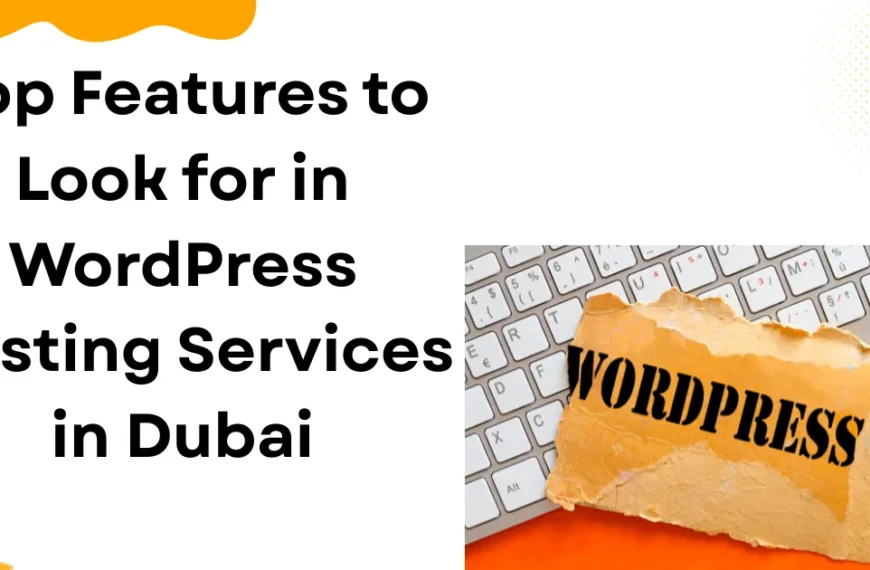 Top Features to Look for in WordPress Hosting Services in Dubai